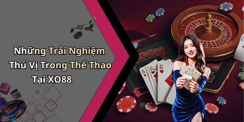 Những Trải Nghiệm Thú Vị Trong Thể Thao Tại XO88