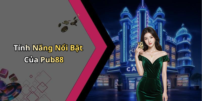 Tính Năng Nổi Bật Của Pub88