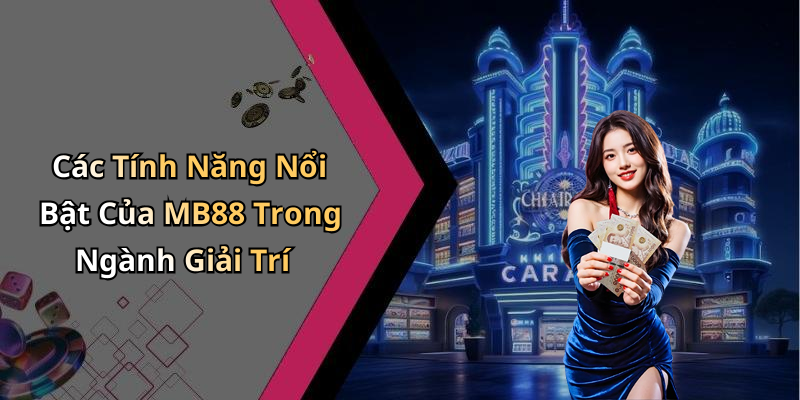 Các Tính Năng Nổi Bật Của MB88 Trong Ngành Giải Trí