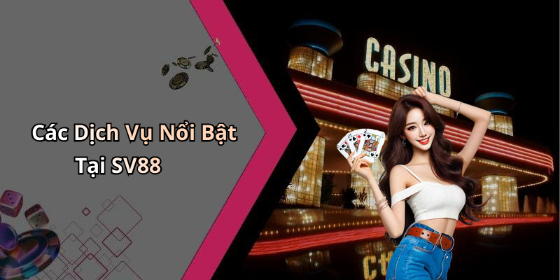 Các Dịch Vụ Nổi Bật Tại SV88