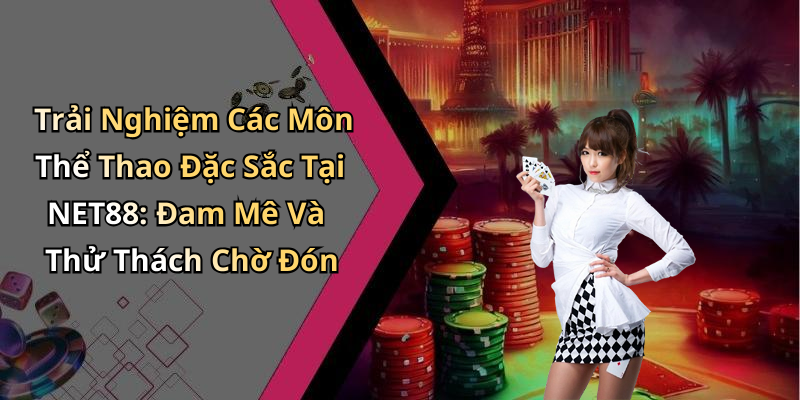 Trải Nghiệm Các Môn Thể Thao Đặc Sắc Tại NET88: Đam Mê Và Thử Thách Chờ Đón