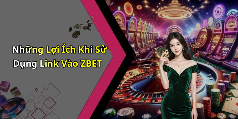 Những Lợi Ích Khi Sử Dụng Link Vào ZBET