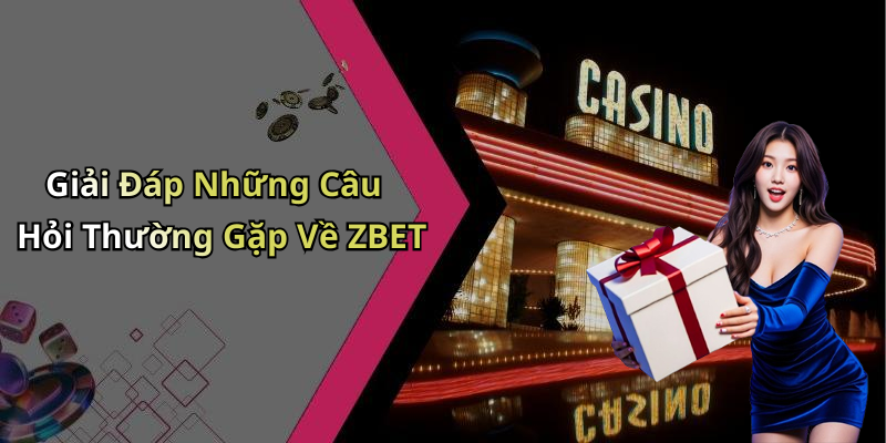 Giải Đáp Những Câu Hỏi Thường Gặp Về ZBET