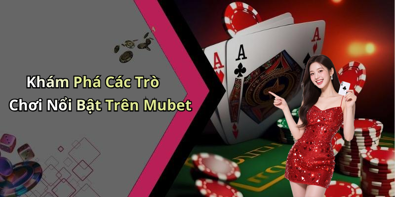 Khám Phá Các Trò Chơi Nổi Bật Trên Mubet
