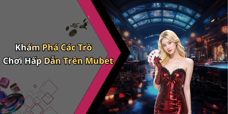 Khám Phá Các Trò Chơi Hấp Dẫn Trên Mubet