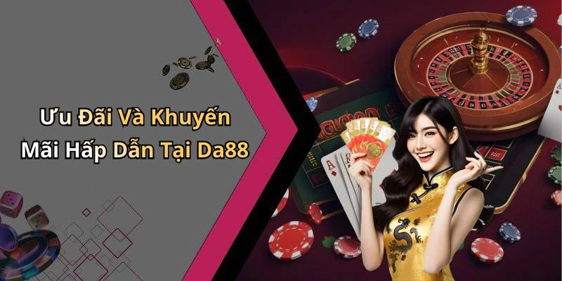 Ưu Đãi Và Khuyến Mãi Hấp Dẫn Tại Da88