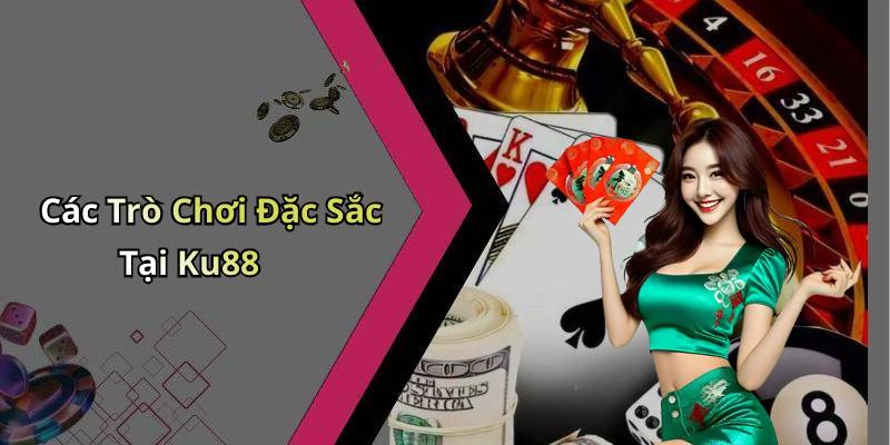 Các Trò Chơi Đặc Sắc Tại Ku88