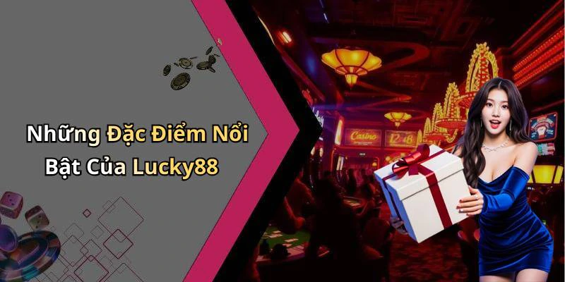 Những Đặc Điểm Nổi Bật Của Lucky88