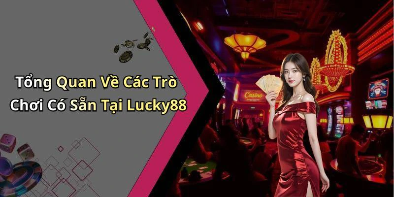 Tổng Quan Về Các Trò Chơi Có Sẵn Tại Lucky88