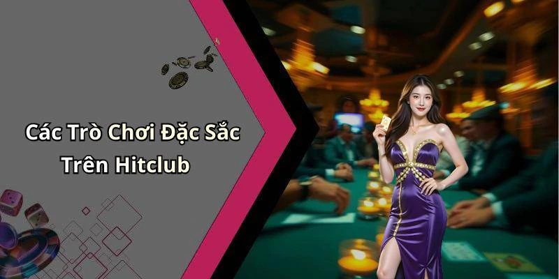 Các Trò Chơi Đặc Sắc Trên Hitclub