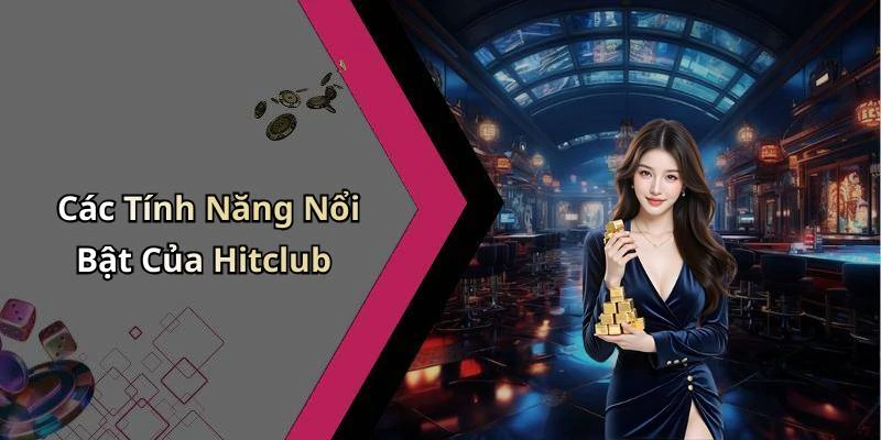 Các Tính Năng Nổi Bật Của Hitclub
