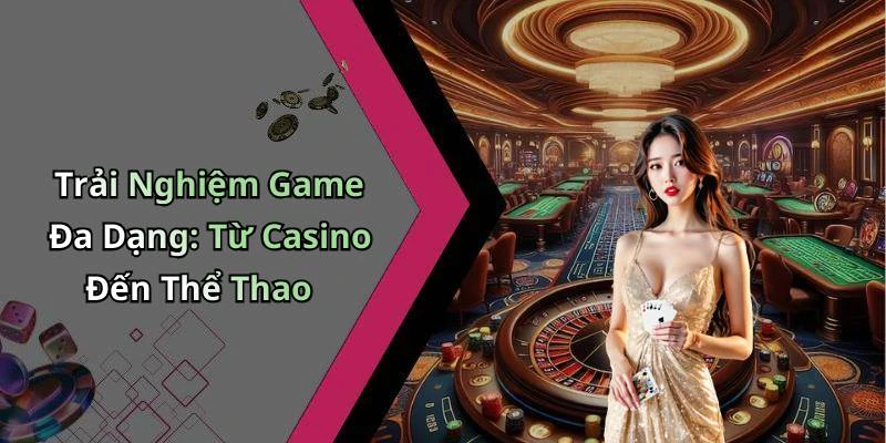 Trải Nghiệm Game Đa Dạng: Từ Casino Đến Thể Thao