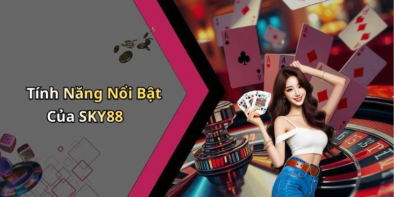 Tính Năng Nổi Bật Của SKY88