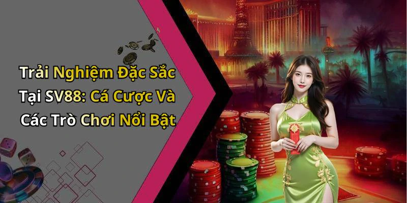 Trải Nghiệm Đặc Sắc Tại SV88: Cá Cược Và Các Trò Chơi Nổi Bật