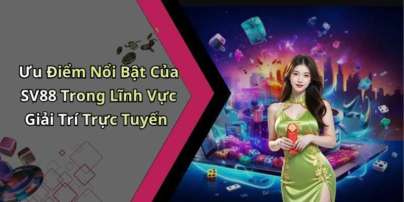 Ưu Điểm Nổi Bật Của SV88 Trong Lĩnh Vực Giải Trí Trực Tuyến