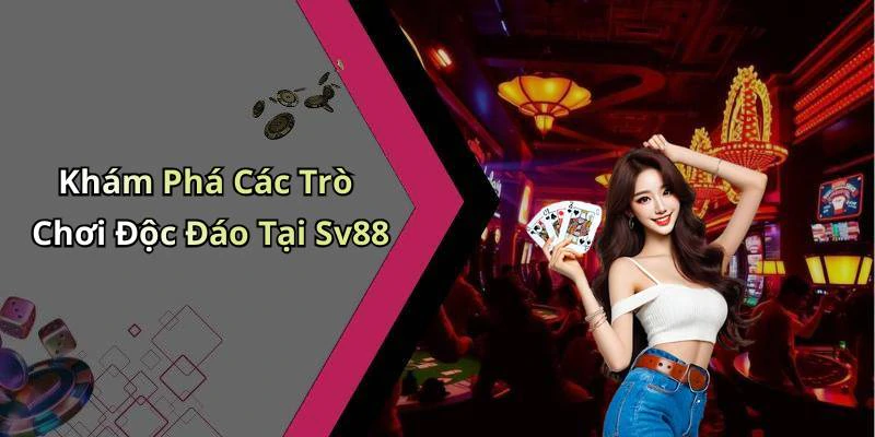Khám Phá Các Trò Chơi Độc Đáo Tại Sv88