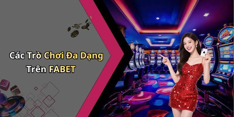 Các Trò Chơi Đa Dạng Trên FABET