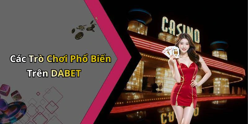 Các Trò Chơi Phổ Biến Trên DABET