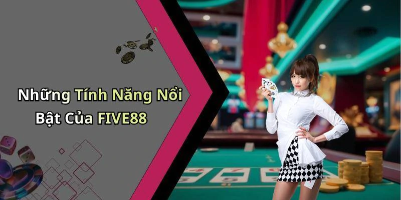 Những Tính Năng Nổi Bật Của FIVE88