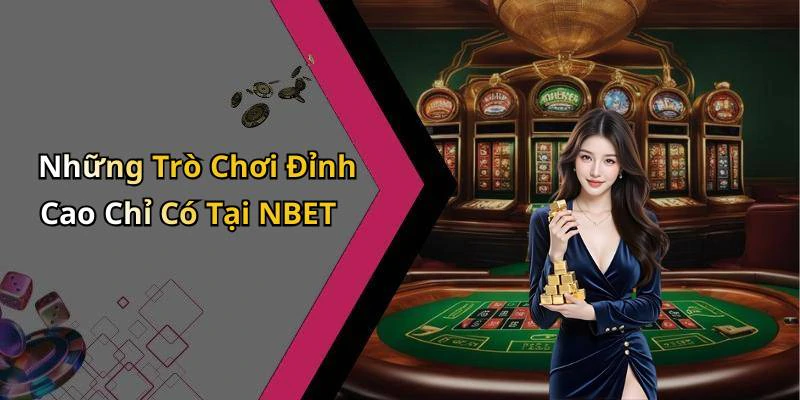 Những Trò Chơi Đỉnh Cao Chỉ Có Tại NBET