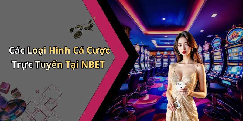 Các Loại Hình Cá Cược Trực Tuyến Tại NBET
