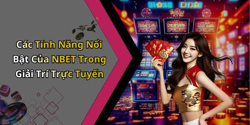 Các Tính Năng Nổi Bật Của NBET Trong Giải Trí Trực Tuyến