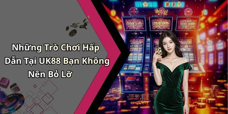 Những Trò Chơi Hấp Dẫn Tại UK88 Bạn Không Nên Bỏ Lỡ