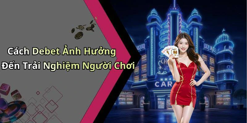 Cách Debet Ảnh Hưởng Đến Trải Nghiệm Người Chơi