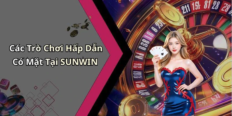 Các Trò Chơi Hấp Dẫn Có Mặt Tại SUNWIN