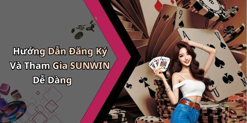 Hướng Dẫn Đăng Ký Và Tham Gia SUNWIN Dễ Dàng