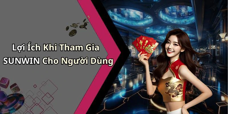 Lợi Ích Khi Tham Gia SUNWIN Cho Người Dùng