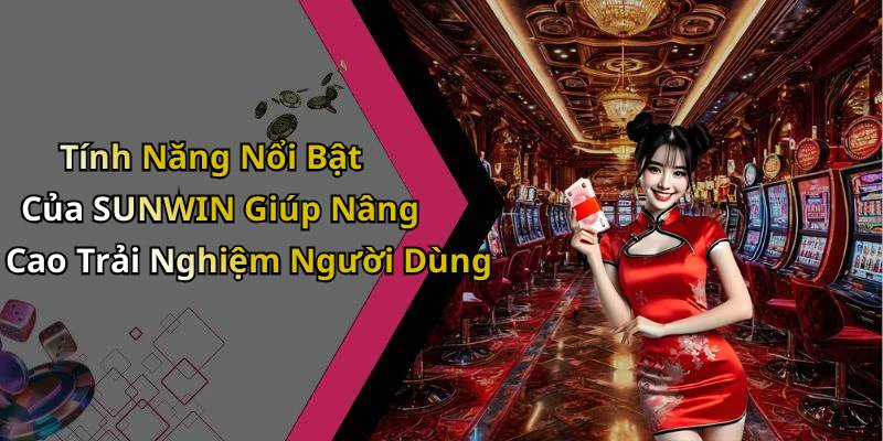 Tính Năng Nổi Bật Của SUNWIN Giúp Nâng Cao Trải Nghiệm Người Dùng