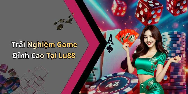 Trải Nghiệm Game Đỉnh Cao Tại Lu88
