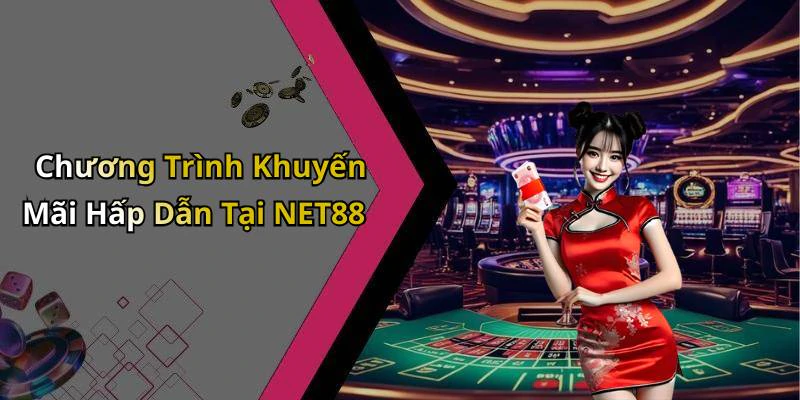 Chương Trình Khuyến Mãi Hấp Dẫn Tại NET88