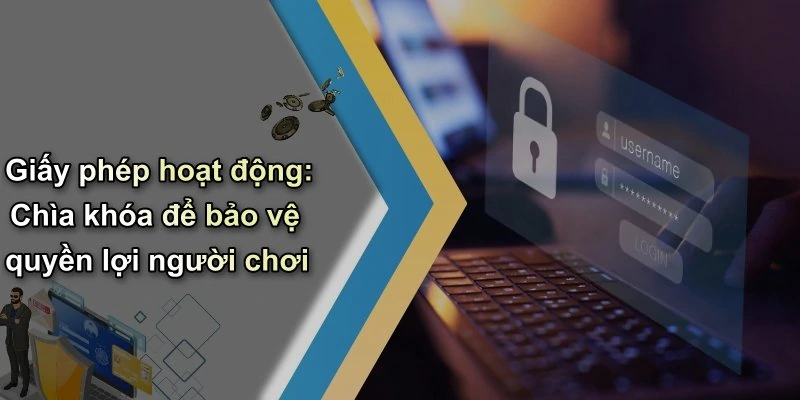 Giấy phép hoạt động: Chìa khóa để bảo vệ quyền lợi người chơi