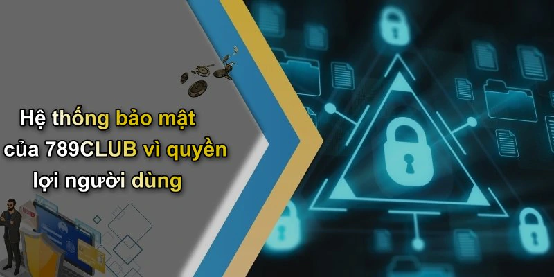 Hệ thống bảo mật của 789CLUB vì quyền lợi người dùng