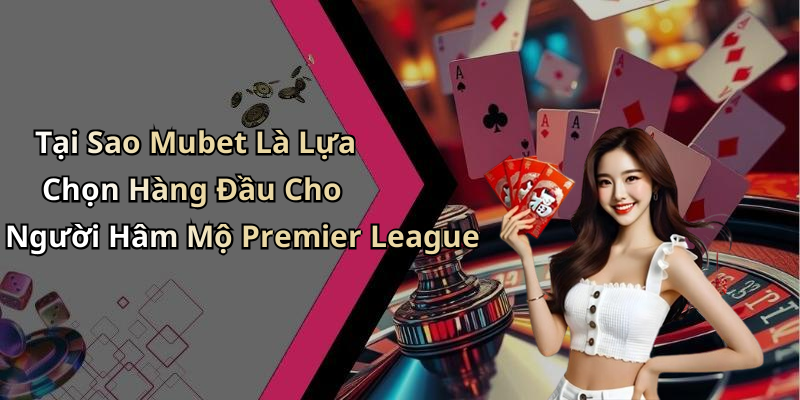 premier-league-mubet-kham-pha-giai-tri-voi-ca-cuoc-the-thao-hap-dan-205