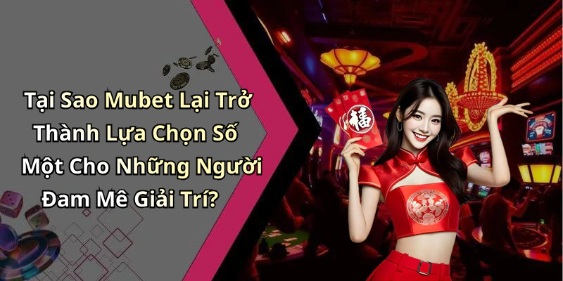 mubet-trai-nghiem-tro-choi-truc-tuyen-dinh-cao-cung-uu-dai-hap-dan-229