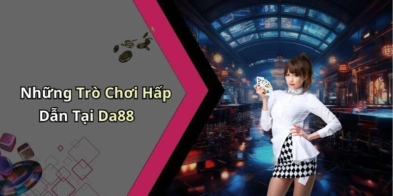 da88-kham-pha-the-gioi-giai-tri-truc-tuyen-hap-dan-nhat-244