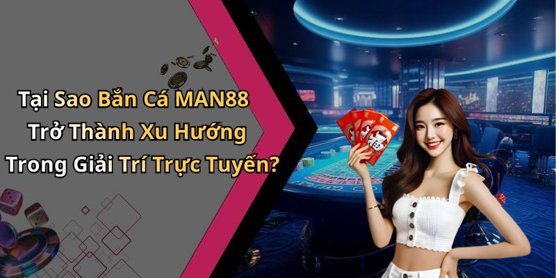 ban-ca-man88-them-diem-hap-dan-cho-trai-nghiem-giai-tri-truc-tuyen-170